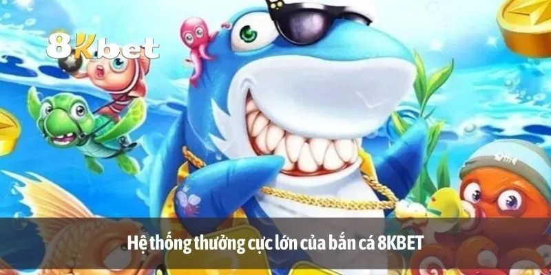 Hệ thống thưởng cực lớn của bắn cá 8KBET