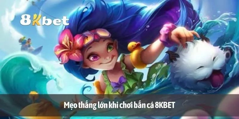 Mẹo thắng lớn khi chơi bắn cá 8KBET